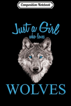 Composition Notebook: Just a Girl Who Loves Wolves - Wolf for Girls Women Journal/Notebook Blank Lined Ruled 6x9 100 Pages