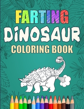 Paperback Farting Dinosaur Coloring Book: Silly Coloring Books For Adults And Kids Book