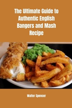 Paperback The Ultimate Guide to Authentic English Bangers and Mash Recipe Book