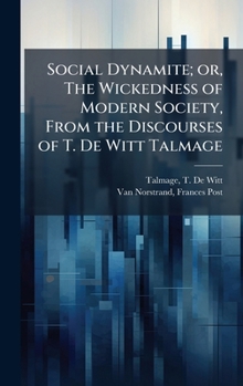 Social Dynamite; or, The Wickedness of Modern Society, From the Discourses of T. De Witt Talmage