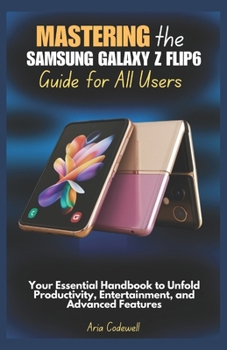 Paperback Mastering the Samsung Galaxy Z Flip6 Guide for All Users: Your Essential Handbook to Unfold Productivity, Entertainment, and Advanced Features Book
