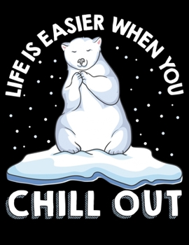 Life Is Easier When You Chill Out: Funny Life Is Easier When You Chill Out Polar Bear Pun Blank Sketchbook to Draw and Paint (110 Empty Pages, 8.5" x 11")