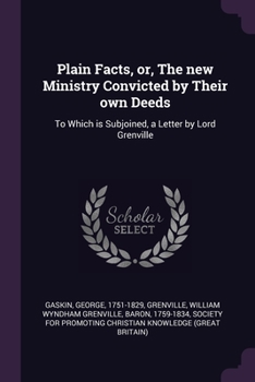 Paperback Plain Facts, or, The new Ministry Convicted by Their own Deeds: To Which is Subjoined, a Letter by Lord Grenville Book