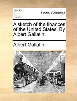 Paperback A sketch of the finances of the United States. By Albert Gallatin. Book