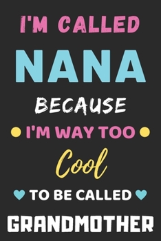 Paperback I'm Called Nana Because I'm Way Too Cool To Be Called Grandmother: lined notebook, Funny Gift for mother, grandmother Book