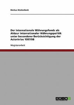 Paperback Der Internationale Währungsfonds als Akteur internationaler Währungspolitik unter besonderer Berücksichtigung der Asienkrise 1997/98 [German] Book