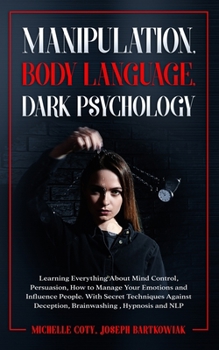 Paperback Manipulation, Body Language, Dark Psychology: Learning Everything About Mind Control Persuasion, How to Manage Your Emotions and Influence People.With Book