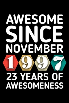 AWESOME SINCE NOVEMBER 1997 - 23 YEARS OF AWESOMENESS: funny birthday gift for boy or girl 23rd Birthday Gift notebook | 110 Pages | Large 6"X 9" | Blank Lined Journal