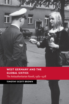 Paperback West Germany and the Global Sixties: The Anti-Authoritarian Revolt, 1962-1978 Book