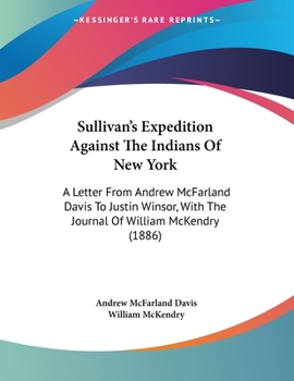 Paperback Sullivan's Expedition Against The Indians Of New York: A Letter From Andrew McFarland Davis To Justin Winsor, With The Journal Of William McKendry (18 Book
