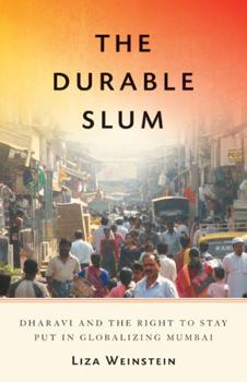 Durable Slum: Dharavi and the Right to Stay Put in Globalizing Mumbai