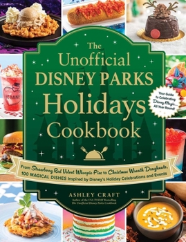 Hardcover The Unofficial Disney Parks Holidays Cookbook: From Strawberry Red Velvet Whoopie Pies to Christmas Wreath Doughnuts, 100 Magical Dishes Inspired by D Book