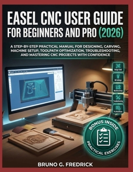 Paperback Easel CNC User Guide for Beginners and Pro 2026: A Step-By-Step Practical Manual For Designing, Carving, Machine Setup, Toolpath Optimization, Trouble Book
