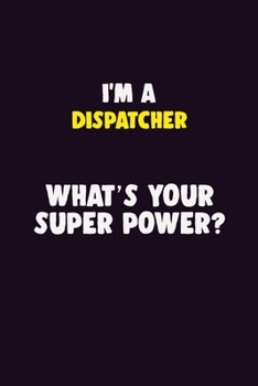 Paperback I'M A Dispatcher, What's Your Super Power?: 6X9 120 pages Career Notebook Unlined Writing Journal Book