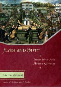 Hardcover Flesh and Spirit: Private Life in Early Modern Germany Book