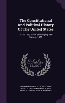 Hardcover The Constitutional And Political History Of The United States: . 1750-1833. State Sovereignty And Slavery. 1876 Book