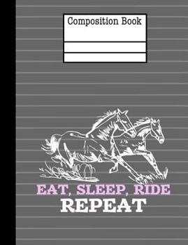 Horses - Eat Sleep Ride Repeat Composition Notebook - College Ruled: 7.44 x 9.69 - 200 Pages School Student Teacher Office