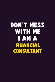 Paperback Don't Mess With Me, I Am A Financial Consultant: 6X9 Career Pride 120 pages Writing Notebooks Book