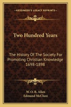 Two Hundred Years: The History of the Society for Promoting Christian Knowledge, 1698-1898 (Research & Source Works Series No. 622)
