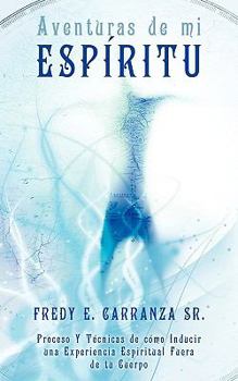 Paperback Aventuras de mi Espíritu: Proceso Y Técnicas De Cómo Inducir Una Experiencia Espiritual Fuera De Tu Cuerpo (Spanish Edition) [Spanish] Book