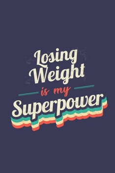 Losing Weight Is My Superpower: A 6x9 Inch Softcover Diary Notebook With 110 Blank Lined Pages. Funny Vintage Losing Weight Journal to write in. Losing Weight Gift and SuperPower Retro Design Slogan