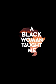 A Black Woman Taught Me: Black History Month Journal Notebook Gifts - African American Notebook Journal - Proud Black Girl Magic - African American Heritage Pride in Black History Gifts for Women
