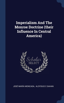 Hardcover Imperialism And The Monroe Doctrine (their Influence In Central America) Book
