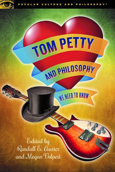 Tom Petty and Philosophy: We Need to Know - Book #124 of the Popular Culture and Philosophy