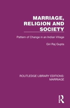 Marriage, Religion and Society: Pattern of Change in an Indian Village (Routledge Library Editions: Marriage)
