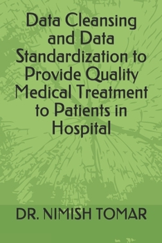 Paperback Data Cleansing and Data Standardization to Provide Quality Medical Treatment to Patients in Hospital Book