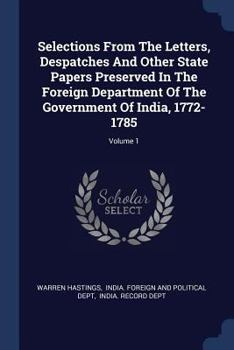 Paperback Selections From The Letters, Despatches And Other State Papers Preserved In The Foreign Department Of The Government Of India, 1772-1785; Volume 1 Book