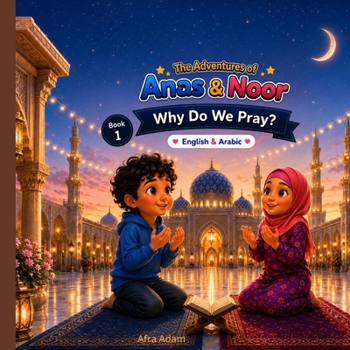 Why Do We Pray?: Anas & Noor Adventures – Book 1 A Gentle Islamic Story for Curious Muslim Kids (The Adventures of Anas & Noor.)
