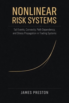 Nonlinear Risk Systems: Tail Events, Convexity, Path Dependency, and Stress Propagation in Trading Systems