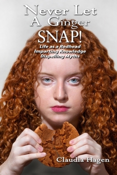 Paperback Never Let A Ginger SNAP!: Life As A Redhead Imparting Knowledge Dispelling Myths Book