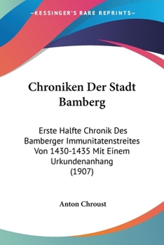 Paperback Chroniken Der Stadt Bamberg: Erste Halfte Chronik Des Bamberger Immunitatenstreites Von 1430-1435 Mit Einem Urkundenanhang (1907) [German] Book