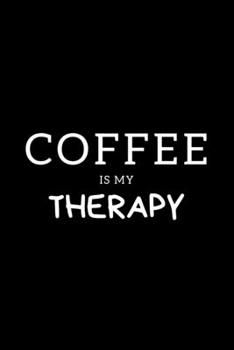 Coffee Is My Therapy: Journal Gift For Him / Her Softback Writing Book Notebook (6" x 9") 120 Lined Pages