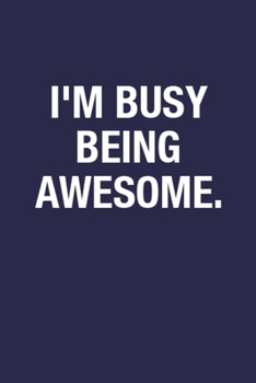 I'm Busy Being Awesome.: Funny Quote on Cover Blank Lined Notebook Journal for Writing Notes and To-Do Lists - 6x9 Inch 110 Pages White Paper Funny ... Ideas on Christmas, Birthday, & Thanksgiving