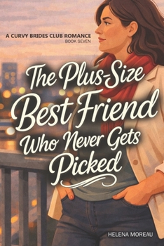 The Plus-Size Best Friend Who Never Gets Picked: A Slow-Burn Contemporary Romance About Self-Worth, Emotional Intimacy, and Love Without Shrinking (The Curvy Brides Romance Series)