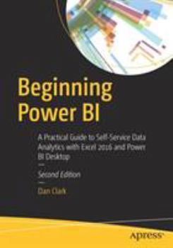 Paperback Beginning Power Bi: A Practical Guide to Self-Service Data Analytics with Excel 2016 and Power Bi Desktop Book