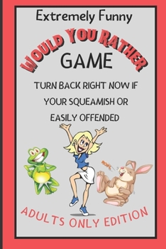 Paperback Extremely Funny Would You Rather Game: Turn Back Right Now If Your Squeamish Or Easily Offended (Adults Only Edition) Book