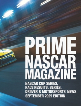 Prime NASCAR Magazine: NASCAR Cup Series, Xfinity Series, Race Results, Driver Standings & Motorsports News – September 2025 Edition