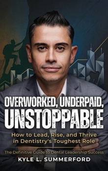 Hardcover Overworked, Underpaid, Unstoppable: How to Lead, Rise, and Thrive in Dentistry's Toughest Role Book