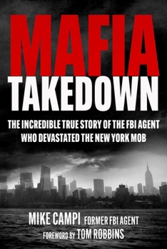 Hardcover Mafia Takedown: The Incredible True Story of the FBI Agent Who Devastated the New York Mob Book