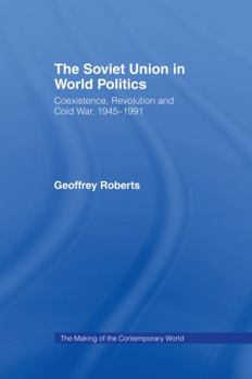 Hardcover The Soviet Union in World Politics: Coexistence, Revolution and Cold War, 1945-1991 Book