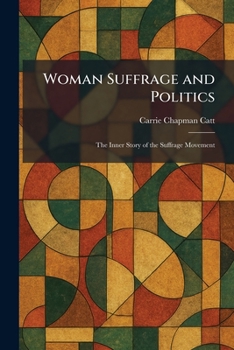 Woman Suffrage and Politics: The Inner Story of the Suffrage Movement