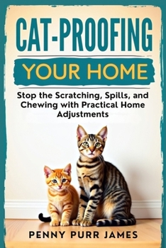 Cat-Proofing Your Home: Stop The Scratching, Spills, And Chewing With Practical Home Adjustments