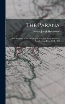 Hardcover The Paraná: With Incidents of the Paraguayan War, and South American Recollections, From 1861-1868 Book