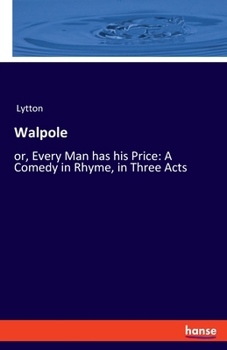 Paperback Walpole: or, Every Man has his Price: A Comedy in Rhyme, in Three Acts Book