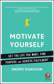 Paperback Motivate Yourself: Get the Life You Want, Find Purpose and Achieve Fulfilment Book