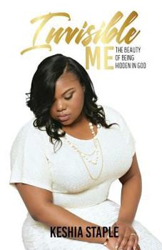 Invisible Me: The Beauty of Being Hidden in God